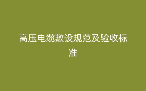 高壓電纜敷設(shè)規(guī)范及驗(yàn)收標(biāo)準(zhǔn)(圖1)