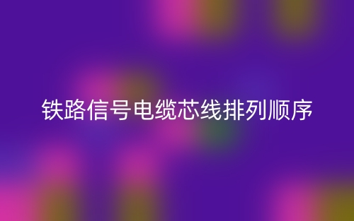 鐵路信號電纜芯線排列順序(圖1)