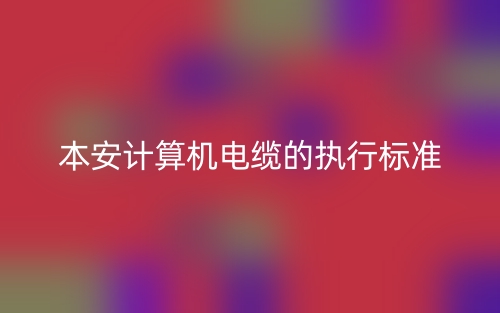 本安計算機電纜的執(zhí)行標(biāo)準(zhǔn)(圖1)