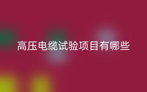 高壓電纜試驗項目有哪些？(圖1)