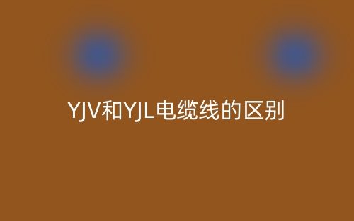 YJV和YJL電纜線的區(qū)別(圖1)