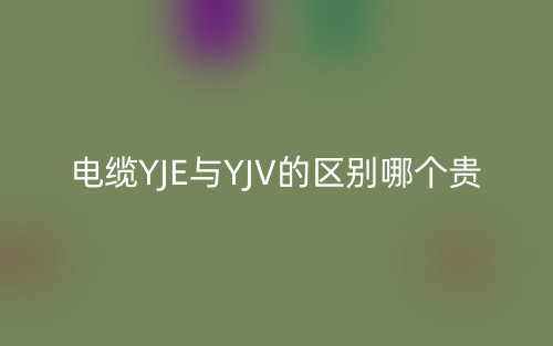 電纜YJE與YJV的區(qū)別哪個(gè)貴？(圖1)