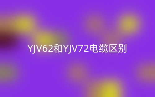 YJV62和YJV72電纜區(qū)別(圖1)