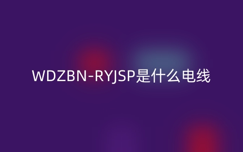 WDZBN-RYJSP是什么電線？(圖1)