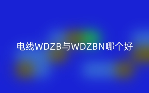 電線WDZB與WDZBN哪個好？(圖1)