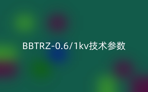 BBTRZ-0.6/1kv技術(shù)參數(shù)(圖1)