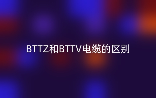 BTTZ和BTTV電纜的區(qū)別(圖1)