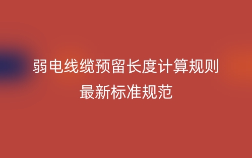 弱電線纜預(yù)留長度計(jì)算規(guī)則最新標(biāo)準(zhǔn)規(guī)范(圖1)