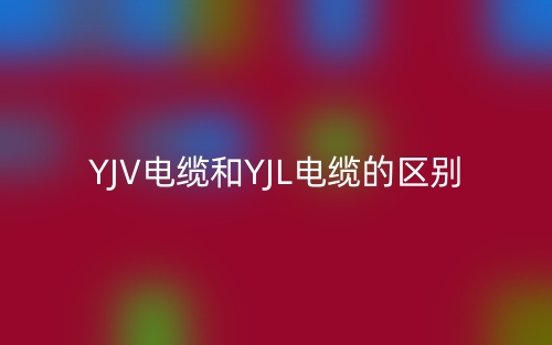 YJV電纜和YJL電纜的區(qū)別(圖1)