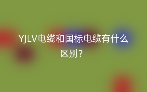 YJLV電纜和國(guó)標(biāo)電纜有什么區(qū)別？(圖1)