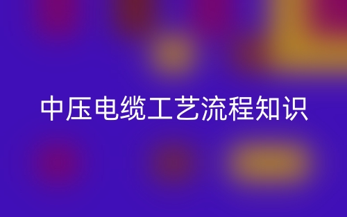 中壓電纜工藝流程知識(圖1)