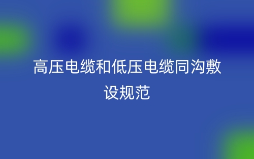 高壓電纜和低壓電纜同溝敷設(shè)規(guī)范(圖1)