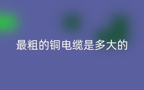 最粗的銅電纜是多大的？(圖1)