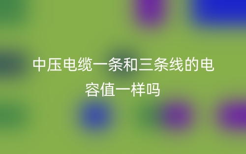 中壓電纜一條和三條線的電容值一樣嗎？(圖1)