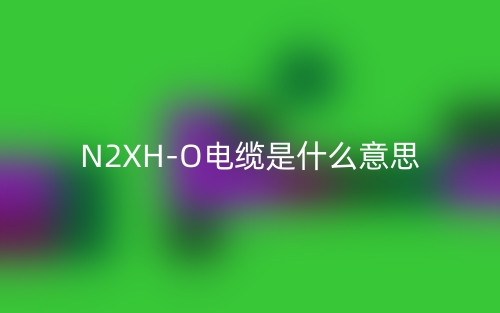 N2XH-O電纜是什么意思？(圖1)