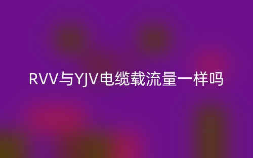 RVV與YJV電纜載流量一樣嗎？(圖1)