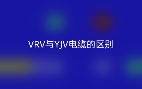 VRV與YJV電纜的區(qū)別是什么？(圖1)