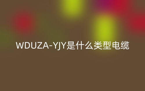 WDUZA-YJY是什么類(lèi)型電纜？(圖1)