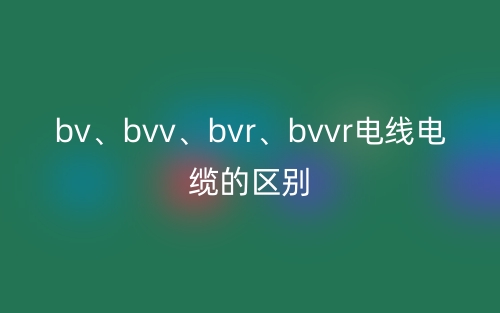 bv、bvv、bvr、bvvr電線電纜的區(qū)別(圖1)