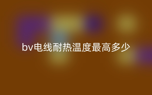 bv電線耐熱溫度最高多少？(圖1)