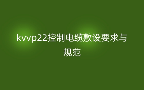 kvvp22控制電纜敷設(shè)要求與規(guī)范(圖1)