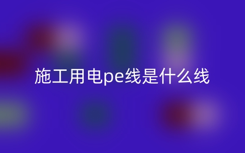 施工用電pe線是什么線？(圖1)