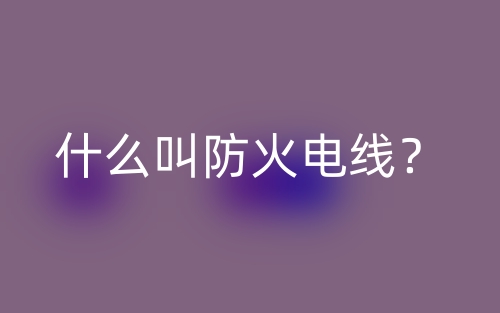 什么叫防火電線？(圖1)