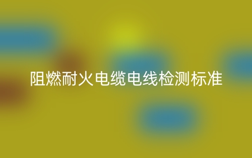 阻燃耐火電纜電線檢測(cè)標(biāo)準(zhǔn)是什么？(圖1)