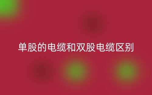 單股的電纜和雙股電纜的區(qū)別是什么？(圖1)