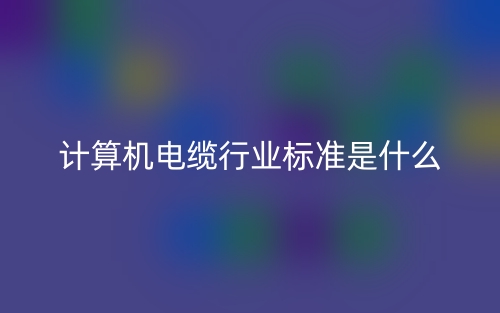 計算機電纜行業(yè)標準是什么？(圖1)