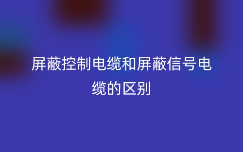 屏蔽控制電纜和屏蔽信號(hào)電纜的區(qū)別是什么？(圖1)