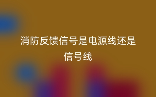 消防反饋信號是電源線還是信號線(圖1)