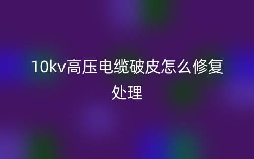 10kv高壓電纜破皮怎么修復(fù)處理？(圖1)