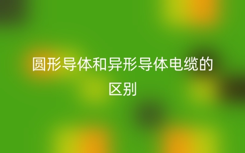 圓形導(dǎo)體和異形導(dǎo)體電纜的區(qū)別是什么？(圖1)