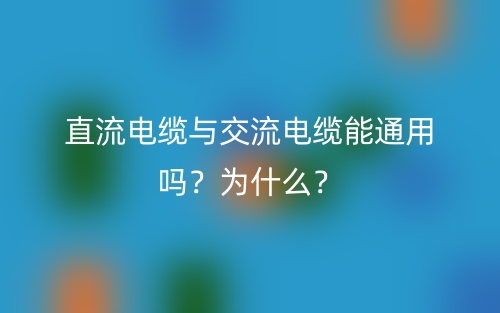 直流電纜與交流電纜能通用嗎？為什么？(圖1)