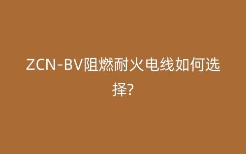 ZCN-BV阻燃耐火電線如何選擇?(圖1)